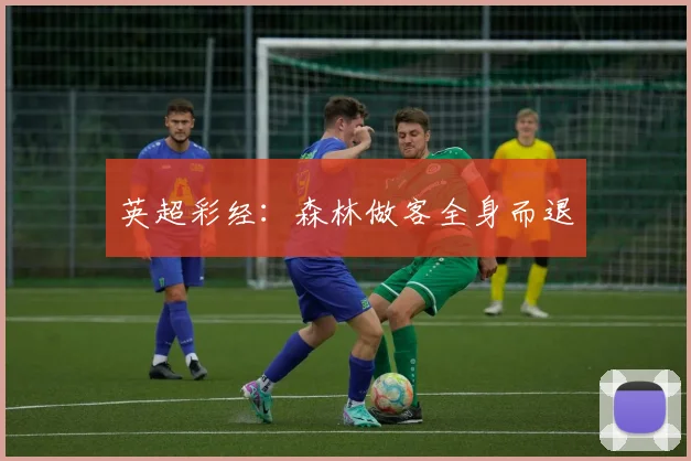 英超彩经：森林做客全身而退